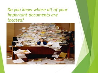 Do you know where all of your
important documents are
located?
 