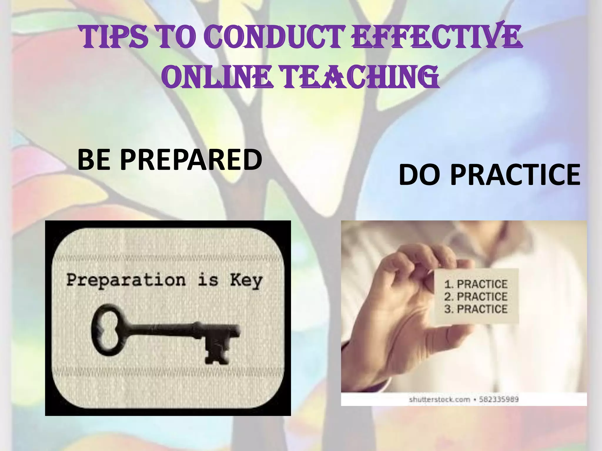 Tips to conduct Effective
online teaching
BE PREPARED DO PRACTICE
 