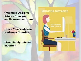 ✓Maintain One arm
distance from your
mobile screen or Laptop.
✓Keep Your mobile in
Landscape Direction.
✓Your Safety is More
Important
 