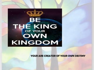 YOUR ARE CREATOR OF YOUR OWN DESTINY
 