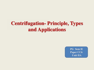 Centrifugation- Principle, Types
and Applications
PG Sem II
Paper CC6
Unit IIA
 