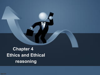 Chapter 4
Ethics and Ethical
    reasoning
 