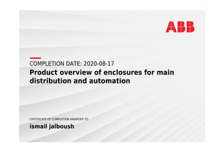 COMPLETION DATE: 2020-08-17
Product overview of enclosures for main
distribution and automation
CERTIFICATE OF COMPLETION AWARDED TO
ismail jalboush
 