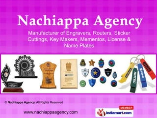 Manufacturer of Engravers, Routers, Sticker
               Cuttings, Key Makers, Mementos, License &
                              Name Plates




© Nachiappa Agency, All Rights Reserved


            www.nachiappaagency.com
 
