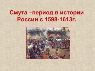 Смута –период в истории
России с 1598-1613г.
 