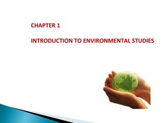 CHAPTER 1
INTRODUCTION TO ENVIRONMENTAL STUDIES

 