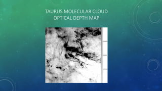 TAURUS MOLECULAR CLOUD
OPTICAL DEPTH MAP
 