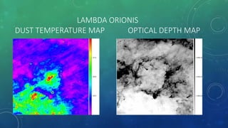 LAMBDA ORIONIS
DUST TEMPERATURE MAP OPTICAL DEPTH MAP
 