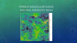 PERSEUS MOLECULAR CLOUD
SPECTRAL EMISSIVITY INDEX
 