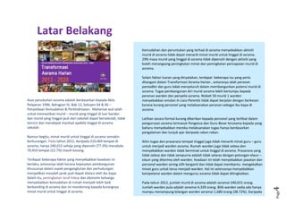 Page4
Asas penubuhan asrama adalah berdasarkan kepada Akta
Pelajaran 1996, Bahagian IV, Bab 12, Seksyen 64 & 66 –
Penyediaan Kemudahan & Perkhidmatan. Matlamat asal ialah
untuk memastikan murid – murid yang tinggal di luar bandar
dan murid yang tinggal jauh dari sekolah dapat bersekolah, tidak
tercicir dan mendapat manfaat apabila tinggal di asrama
sekolah.
Namun begitu, minat murid untuk tinggal di asrama semakin
berkurangan. Pada tahun 2012, daripada 310,469 tempat di
asrama, hanya 240,015 sahaja yang dipenuhi (77.3%) manakala
70,454 tempat (22.7%) masih kosong.
Terdapat beberapa faktor yang menyebabkan keadaan ini
berlaku, antaranya ialah kerana kepesatan pembangunan
khususnya dalam aspek pengangkutan dan perhubungan
menjadikan masalah jarak jauh dapat diatasi oleh ibu bapa.
Selain itu, peningkatan taraf hidup dan ekonomi keluarga
menyebabkan kemudahan di rumah menjadi lebih baik
berbanding di asrama dan ini mendorong kepada kurangnya
minat murid untuk tinggal di asrama.
Kemudahan dan peruntukan yang terhad di asrama menyebabkan aktiviti
murid di asrama tidak dapat menarik minat murid untuk tinggal di asrama.
29% masa murid yang tinggal di asrama tidak dipenuhi dengan aktiviti yang
boleh merangsang peningkatan minat dan peningkatan pencapaian murid di
asrama.
Selain faktor luaran yang dinyatakan, terdapat beberapa isu yang perlu
ditangani dalam Transformasi Asrama Harian , antaranya ialah peranan
pentadbir dan guru tidak menyeluruh dalam membangunkan potensi murid di
asrama. Tugas pembangunan diri murid asrama lebih bertumpu kepada
peranan warden dan penyelia asrama. Nisbah 50 murid 1 warden
menyebabkan amalan
I
n
Lo
c
o
Pa
r
e
n
t
is
tidak dapat berjalan dengan berkesan
kerana kurang personel yang melaksanakan peranan sebagai ibu bapa di
asrama.
Latihan secara formal kurang diberikan kepada personel yang terlibat dalam
pengurusan asrama termasuk Pengetua dan Guru Besar terutama kepada yang
baharu menyebabkan mereka melaksanakan tugas hanya berdasarkan
pengalaman dan tunjuk ajar daripada rakan-rakan.
Iklim tugas dan prasarana tempat tinggal juga tidak menarik minat guru – guru
untuk menjadi warden asrama. Rumah warden juga tidak selesa dan
menyebabkan warden tidak berminat untuk tinggal di asrama. Prasarana yang
tidak selesa dan tidak sempurna adalah tidak selaras dengan potongan elaun –
elaun yang diterima oleh warden. Keadaan ini telah menyebabkan jawatan dan
personel warden sering silih berganti dan tidak dapat membantu mengekalkan
minat guru untuk terus menjadi warden. Hal ini seterusnya menyebabkan
kompetensi warden dalam mengurus asrama tidak dapat ditingkatkan.
Pada tahun 2012, jumlah murid di asrama adalah seramai 240,015 orang.
Jumlah warden pula adalah seramai 4,339 orang. Bilik warden sedia ada hanya
mampu menampung bilangan warden seramai 1,680 orang (38.72%). Daripada
jumlah bilik sedia ada, seramai 1,399 orang warden menggunakan
Latar Belakang
 