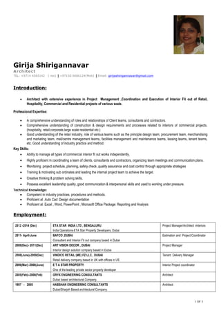 Girija Shirigannavar
: +97144565142/ +97150-6686124
: girijashirigannavar@gmail.com
Senior Level Assignments
Projects Architect/ Project Management
Proficient in running successful method-oriented operations and taking initiatives for business excellence through
process improvements
Industry Preference: Property Developer/Project Management/ Consultants/ Construction
Location Preference: Dubai
PROFILE SNAPSHOT
 Aproject leaderwith 18years of experienceinspearheading the architecture& designteam inconceptualization, detailing, project
planningand coordinationwithvarious consultants forInteriorFitout& Architectureof hospitality, retail, corporate& largescale
residential projects
 Excellence in swiftly ramping-up projects in close coordination with Engineers, Design team, Consultants & Contractors and
ensuring on time deliverables
 Possess strongsenseof aesthetics, an eye forcolourand detail, a senseof balance and proportion and an appreciation for beauty
 Skilled at establishing and maintaining project documentation including correspondence, contract documents, technical and
progress reports
CORE COMPETENCIES
Strategic Planning Architectural Design & Development Interior Designing
Site Supervision Technical Drawings & Documentation Contract Management
Quality Management Team Management MIS Reporting
ORGANIZATIONAL EXPERIENCE
Oct’12- Mar’15 ETA Star India Ltd., Bengaluru as Project Architect -Interiors
India Operations-ETA Star Property Developers, Dubai
Projects:
 BEAUMONDE: High end luxury residential apartments in Benson Town; Bengaluru
 Shopping Mall with Carrefour Wholesale; Cinepolis Cineplex; (8 screens);over 100 retail outlets; Cafes; Food Court; Utilities;
Entertainment and Parking ,overall about 10,000 sq mt of Common area Interiors worth 150 million.
Key Result Areas:
 Led overall Project Management of Interiors of various projects
 Participated in appointment of Consultants for Interiors, Architecture, Structural, Landscape, Lighting and MEP services and
other services as required for projects
 Conducted design review and provided approvals at various stages of design with consultants to ensure work in line with
design intent & management requirement
 Worked incoordination with all concerned consultant for inputs required at various stages to proceed with the Interior design
 Gathered required details, samples and drawings in time as per the site execution schedule by coordinating with Consultants,
Contractors & Execution Team
 Obtaining approvals for finishing materials and liaising with vendor & suppliers for various interior finishes
 Monitored procurement various Interior Finishes Material by supporting the Project Team
 Facilitated the project team for floating tenders, appointed interior contractors and coordinated with contractors
 Tracked quality finishing of project and timely execution of interior work as/design
 Attained payment approvals and verification of work executed by contactor at site
 Coordinated with the design team from conceptualization of the design throughout till execution for various industrial,
commercial, institutional and residential projects within cost & time parameters
 Advised client on interior design factors such as space planning, layout and utilization of furnishings or equipment and colour
coordination
 