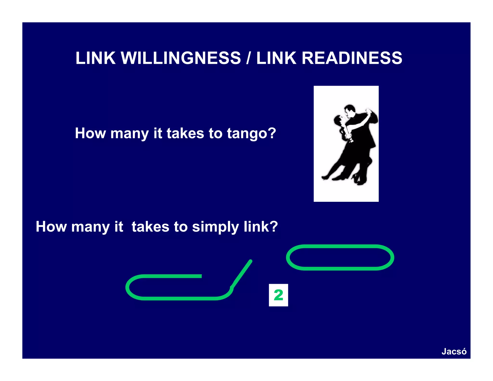 LINK WILLINGNESS / LINK READINESS



     How many it takes to tango?




How many it takes to simply link?



                                2


                                         Jacsó
 