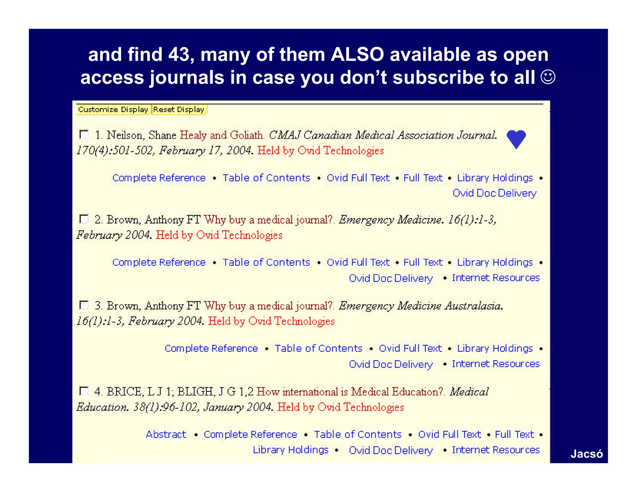 and find 43, many of them ALSO available as open
access journals in case you don’t subscribe to all J




                                                       Jacsó
 