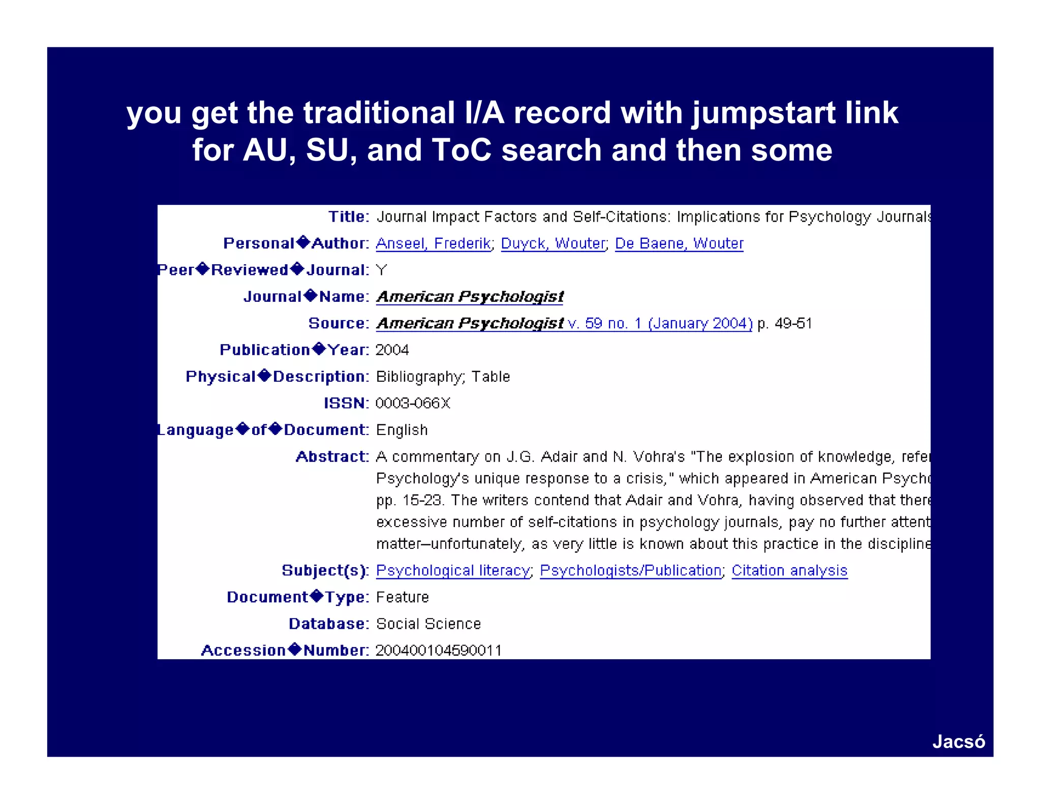you get the traditional I/A record with jumpstart link
    for AU, SU, and ToC search and then some




                                                         Jacsó
 