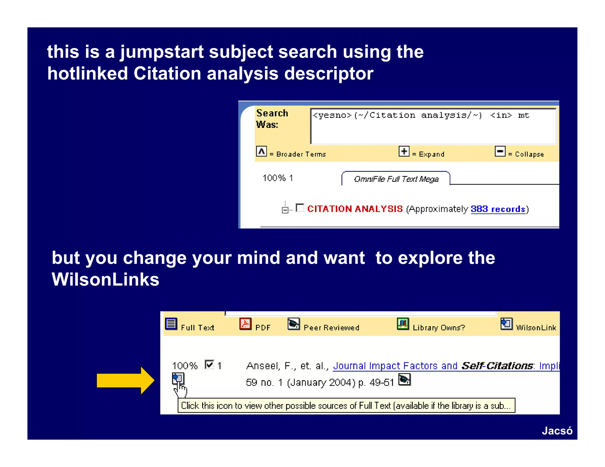 this is a jumpstart subject search using the
hotlinked Citation analysis descriptor




but you change your mind and want to explore the
WilsonLinks




                                                   Jacsó
 
