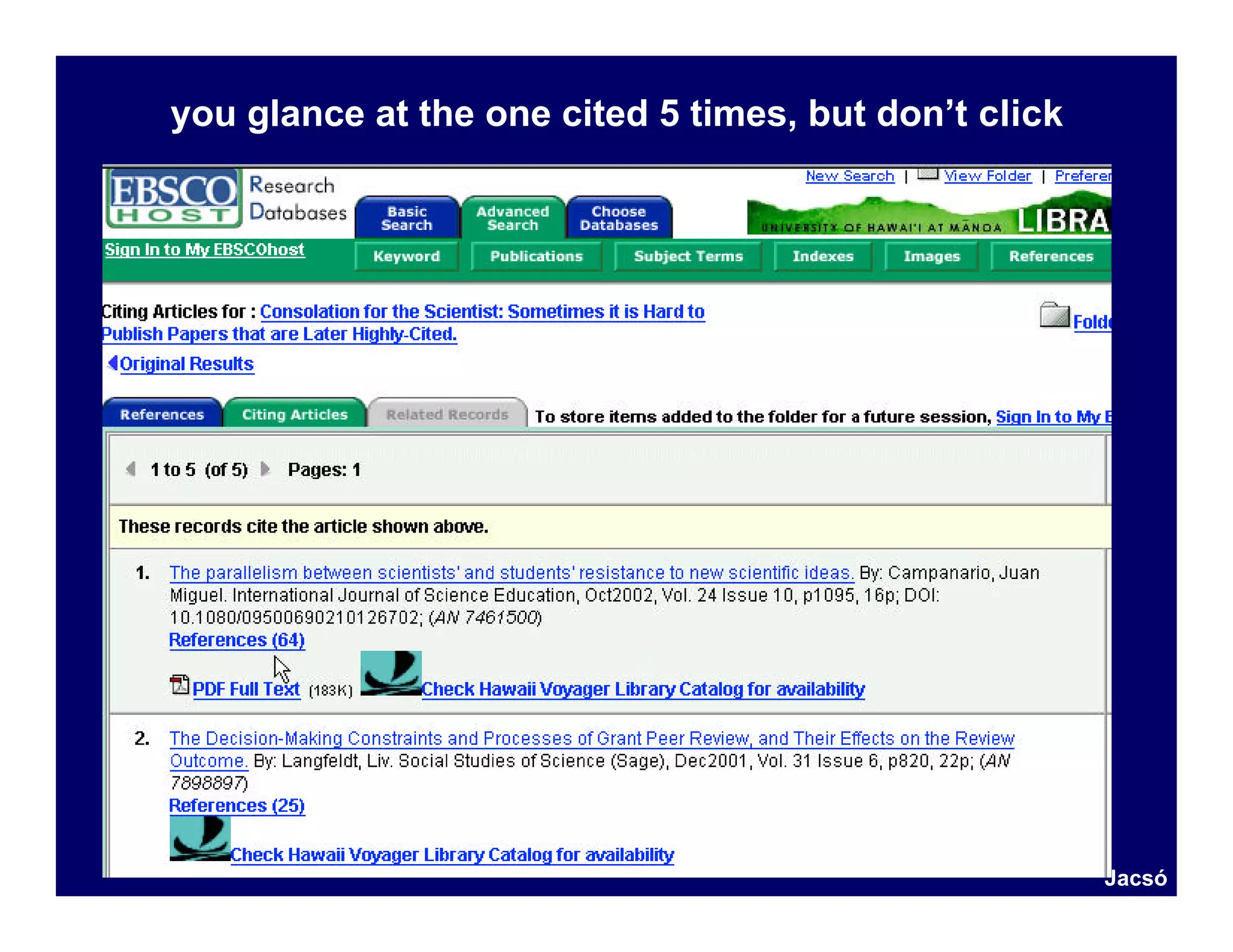 you glance at the one cited 5 times, but don’t click




                                                       Jacsó
 