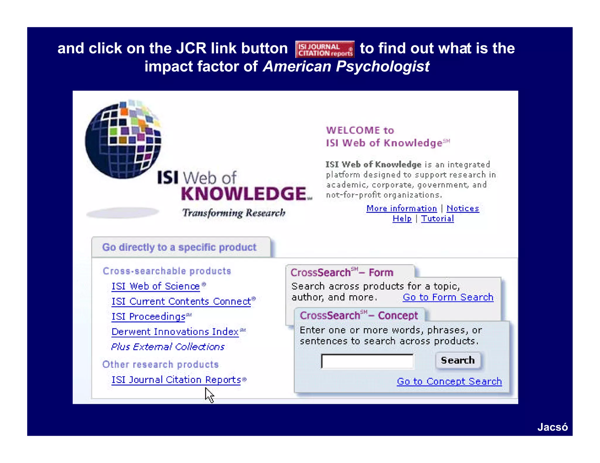 and click on the JCR link button         to find out what is the
            impact factor of American Psychologist




                                                                   Jacsó
 
