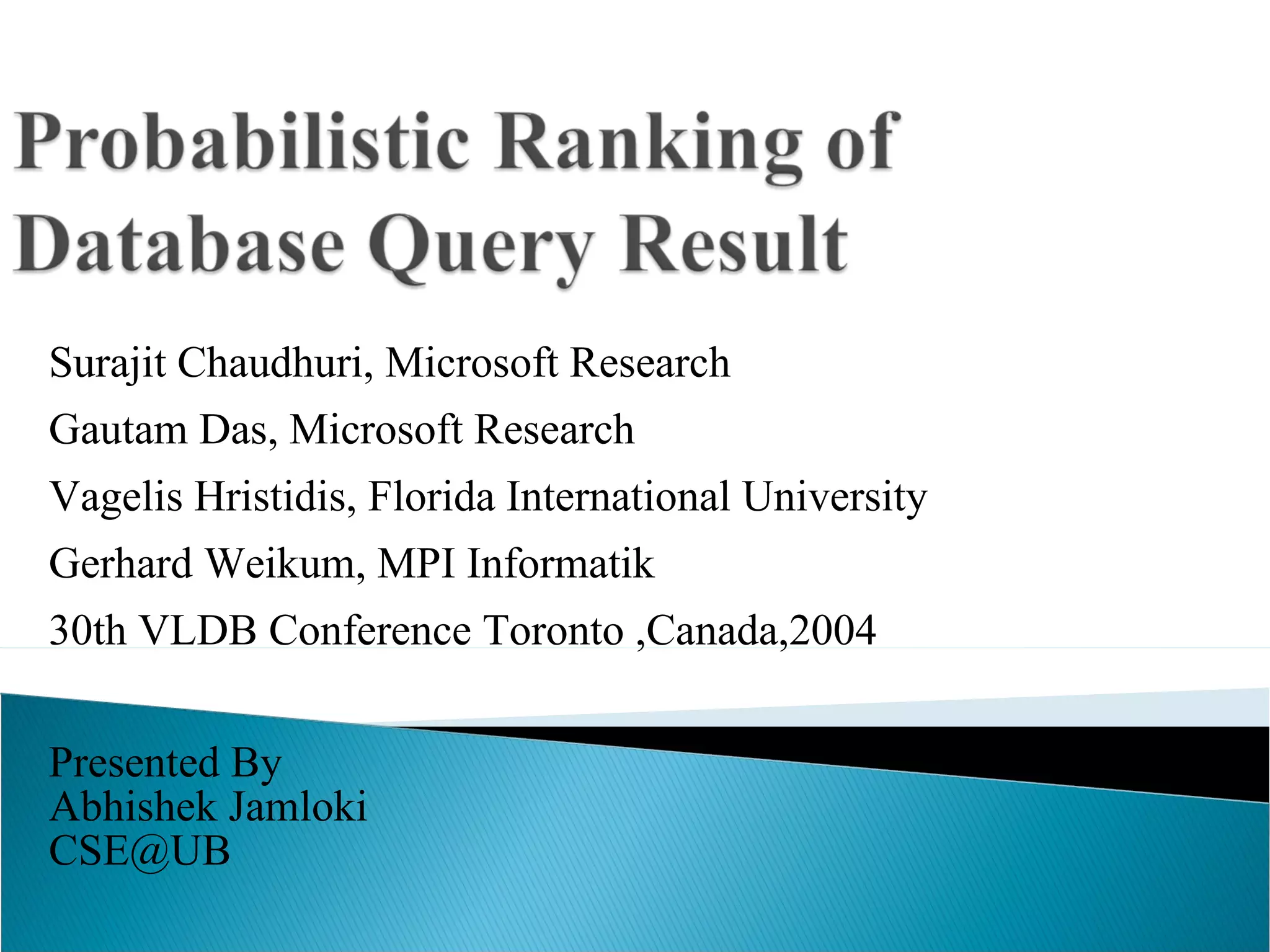 Surajit Chaudhuri, Microsoft Research Gautam Das, Microsoft Research Vagelis Hristidis, Florida International University Gerhard Weikum, MPI Informatik 30th VLDB Conference Toronto ,Canada,2004 Presented By  Abhishek Jamloki [email_address] 