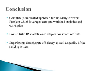 Completely automated approach for the Many-Answers Problem which leverages data and workload statistics and correlation Probabilistic IR models were adapted for structured data. Experiments demonstrate efficiency as well as quality of the ranking system 