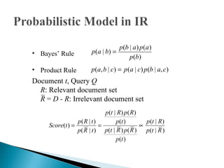 Bayes’ Rule Product Rule Document  t , Query  Q R : Relevant document set R  =  D - R : Irrelevant document set 