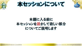 本題に入る前に
本セッションを活かして欲しい部分
についてご説明します
ドラゴンクエストXを支える失敗事例 © 2019 SQUARE ENIX CO., LTD. All Rights Reserved.
本セッションについて
 
