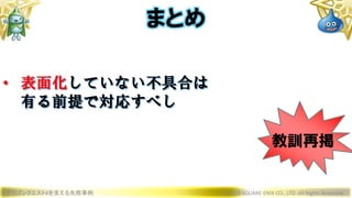 ドラゴンクエストXを支える失敗事例 © 2019 SQUARE ENIX CO., LTD. All Rights Reserved.
• 表面化していない不具合は
有る前提で対応すべし
まとめ
教訓再掲
 