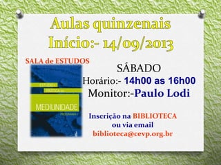 SÁBADO
Horário:- 14h00 as 16h00
Monitor:-Paulo Lodi
Inscrição na BIBLIOTECA
ou via email
biblioteca@cevp.org.br
SALA de ESTUDOS
 