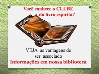 Você conhece o CLUBE
do livro espírita?
VEJA as vantagens de
ser associado
Informações em nossa biblioteca
 