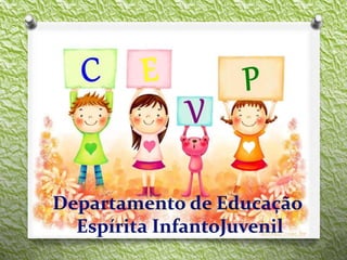 Departamento de Educação
Espírita InfantoJuvenil
 