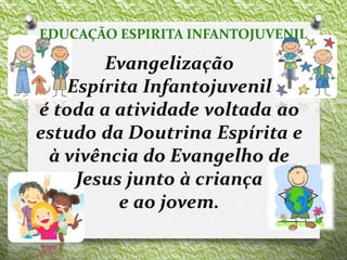 EDUCAÇÃO ESPIRITA INFANTOJUVENIL
 