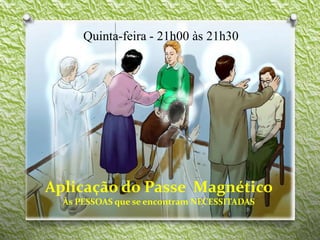 Quinta-feira - 21h00 às 21h30
Aplicação do Passe Magnético
Às PESSOAS que se encontram NECESSITADAS
 