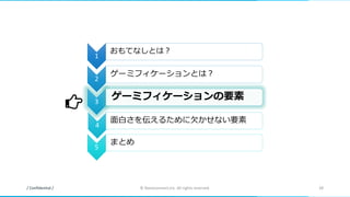 / Confidential / © Nanoconnect,Inc. All rights reserved. 28
1
おもてなしとは？
2
ゲーミフィケーションとは？
3
ゲーミフィケーションの要素
4
面白さを伝えるために欠かせない要素
5
まとめ
 