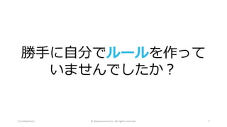 勝手に自分でルールを作って
いませんでしたか？
/ Confidential / © Nanoconnect,Inc. All rights reserved. 7
 