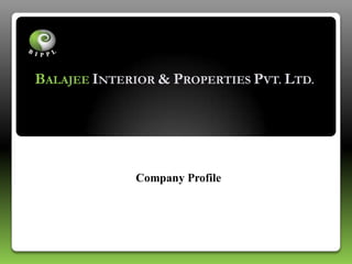 Company Profile
BALAJEE INTERIOR & PROPERTIES PVT. LTD.
 