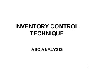 1
INVENTORY CONTROL
TECHNIQUE
ABC ANALYSIS
 