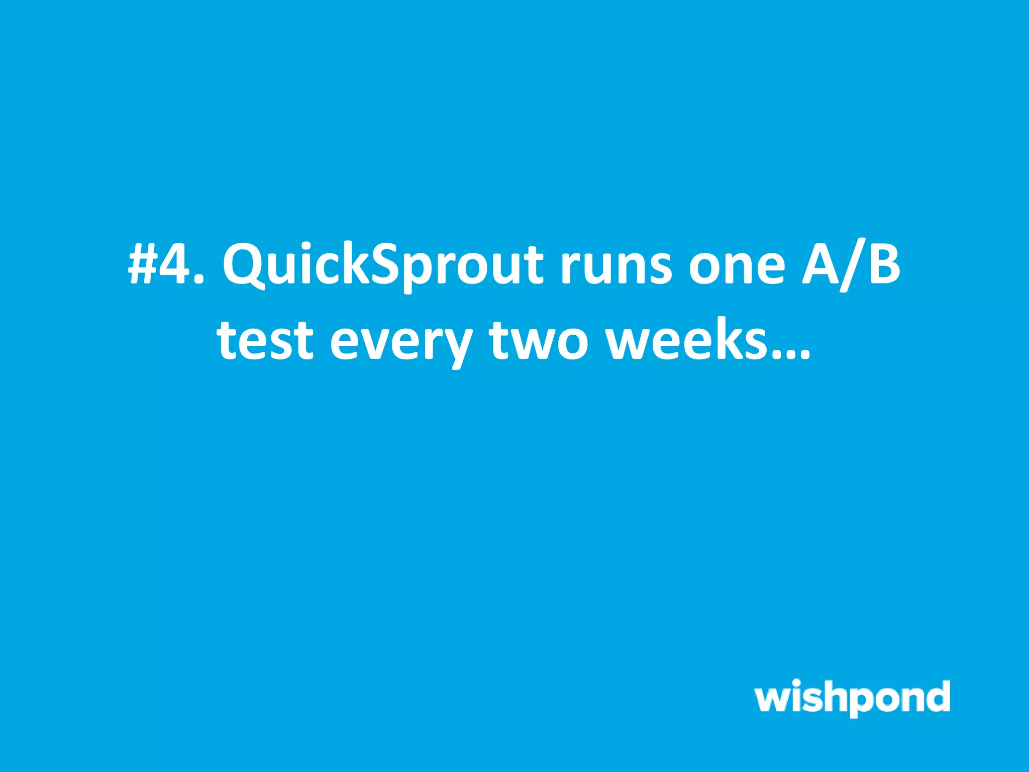 #4. QuickSprout runs one A/B
test every two weeks…
 