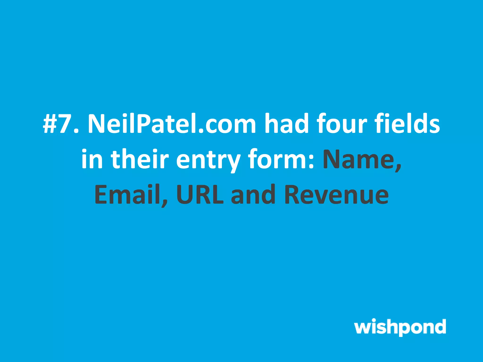#7. NeilPatel.com had four fields
in their entry form: Name,
Email, URL and Revenue
 