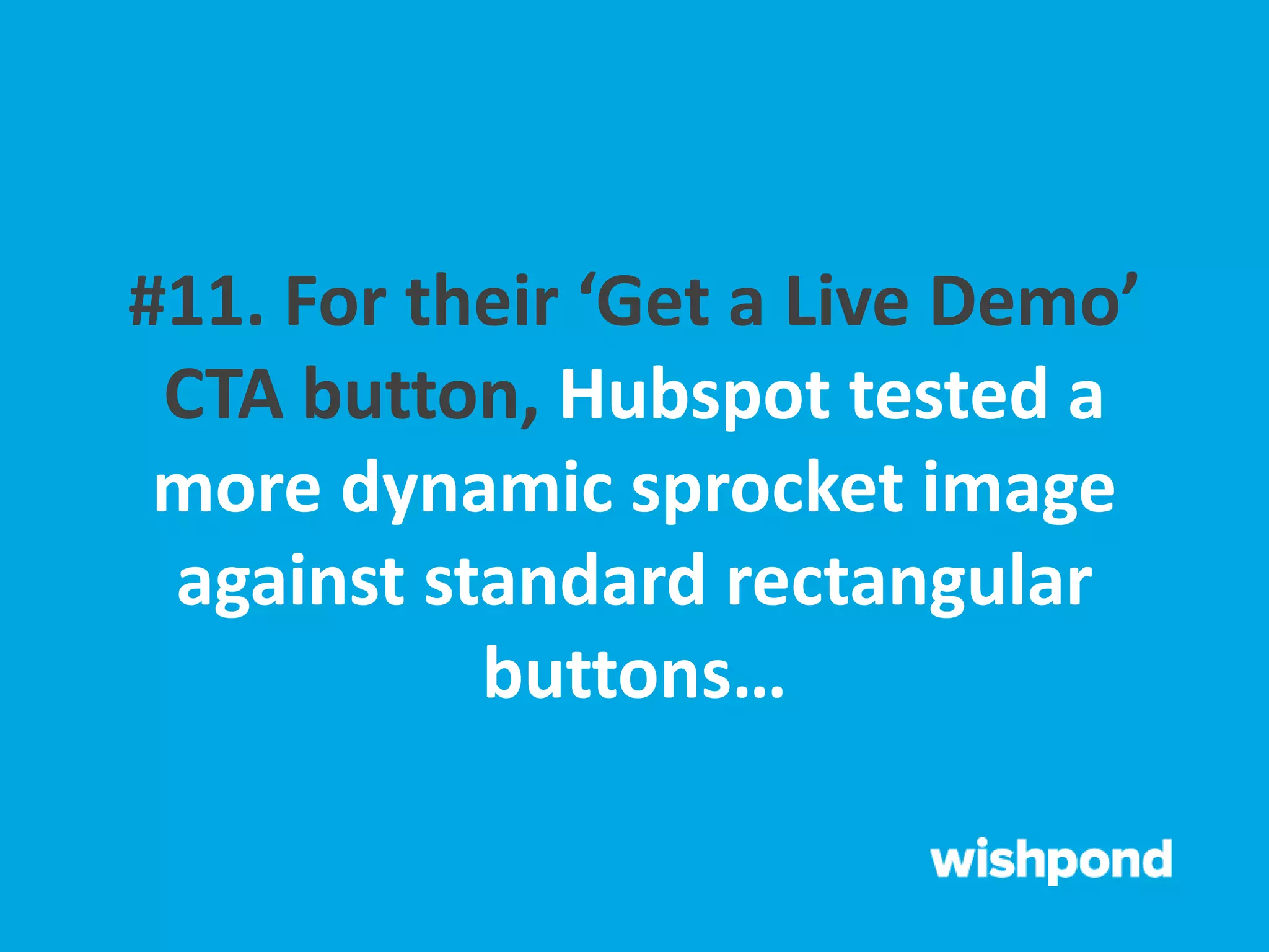 #11. For their ‘Get a Live Demo’
CTA button, Hubspot tested a
more dynamic sprocket image
against standard rectangular
buttons…
 