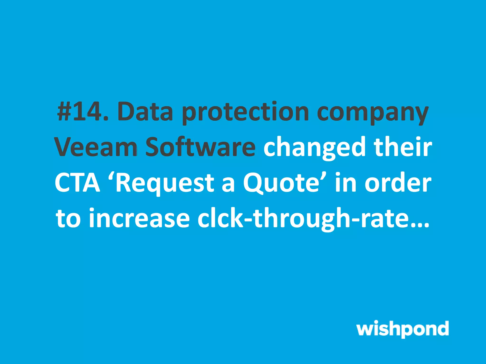 #14. Data protection company
Veeam Software changed their
CTA ‘Request a Quote’ in order
to increase clck-through-rate…
 