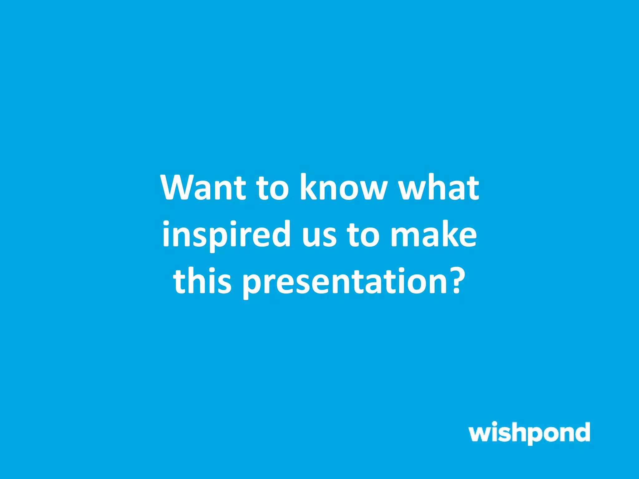 Want to know what
inspired us to make
this presentation?
 
