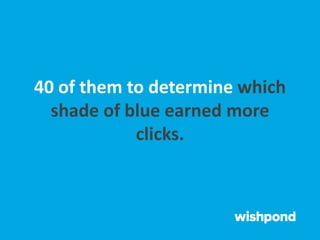 40 of them to determine which
shade of blue earned more
clicks.
 