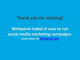 Thank you for viewing!
Wishpond makes it easy to run
social media marketing campaigns.
Learn more at Wishpond.com
 