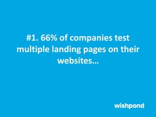 #1. 66% of companies test
multiple landing pages on their
websites…
 