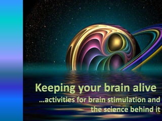Keeping your brain alive …activities for brain stimulation and the science behind it 
