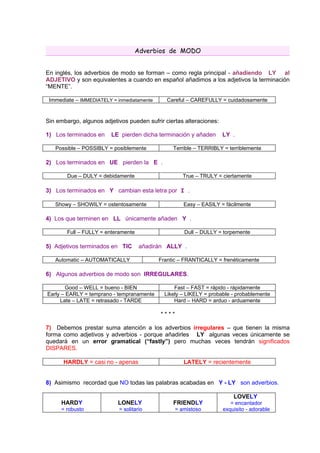 Adverbios de MODO


En inglés, los adverbios de modo se forman – como regla principal - añadiendo LY al
ADJETIVO y son equ...