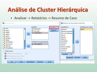  Analisar -> Relatórios -> Resumo de Caso
Análise de Cluster Hierárquica
 