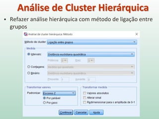  Refazer análise hierárquica com método de ligação entre
grupos
Análise de Cluster Hierárquica
 