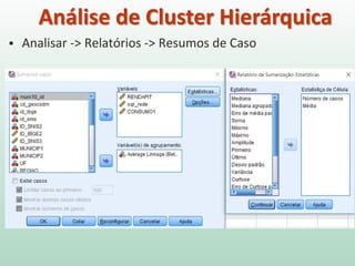  Analisar -> Relatórios -> Resumos de Caso
Análise de Cluster Hierárquica
 