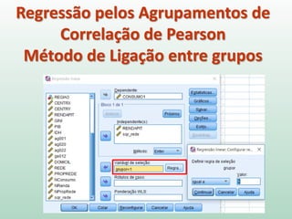 Regressão pelos Agrupamentos de
Correlação de Pearson
Método de Ligação entre grupos
 