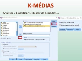 Analisar > Classificar > Cluster de K-médias…
K-MÉDIAS
 